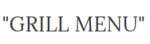 GRILL MENU